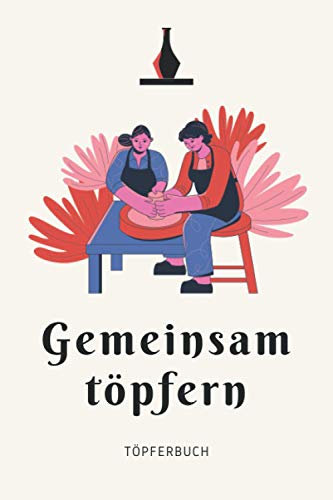 Gemeinsam töpfern - Töpferbuch: A5 Töpferplaner für Töpfer, Hobbytöpfer, Keramikkünstler und Kunsthandwerker