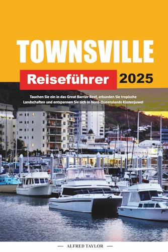 TOWNSVILLE REISEFÜHRER 2025: Tauchen Sie ein in das Great Barrier Reef, erkunden Sie tropische Landschaften und entspannen Sie sich in Nord-Queenslands Küstenjuwel