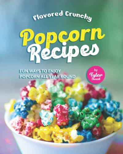 Flavored Crunchy Popcorn Recipes: Fun Ways to Enjoy Popcorn All Year Round