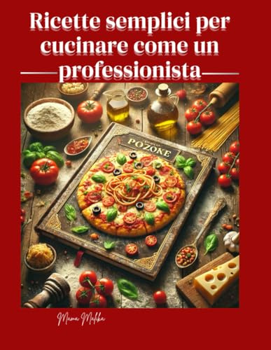 Ricette semplici per cucinare come un professionista: il tuo libro Mama Malika di cucina sana 100% passo-passo