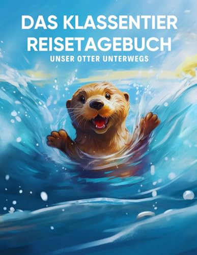 Das Klassentier Reisetagebuch: Unser Otter unterwegs: Tagebuch und Erinnerungsbuch für die Otterklasse in der Grundschule ab Klasse 1