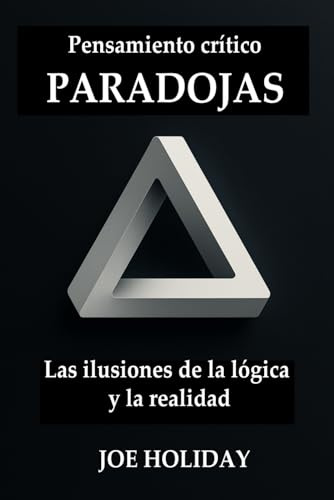 Pensamiento crítico: PARADOJAS. Las ilusiones de la lógica y la realidad. Una colección de más de 40 acertijos lógicos sin resolver: potencia tu ... de física y paradojas filosóficas.