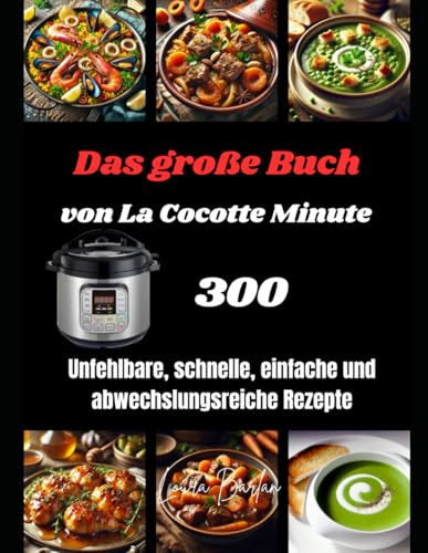 Das große Buch von La Cocotte Minute: 300 Unfehlbare, schnelle, einfache und abwechslungsreiche Rezepte