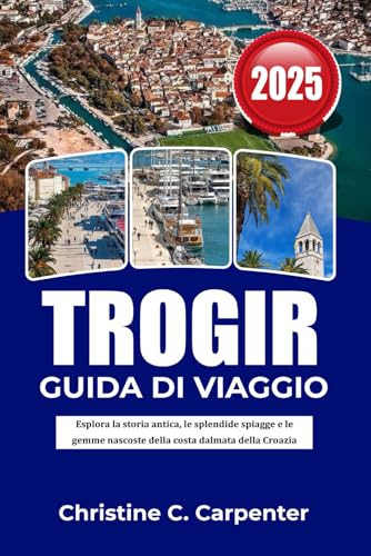 TROGIR Guida di viaggio 2026: Esplora la storia antica, le splendide spiagge e le gemme nascoste della costa dalmata della Croazia