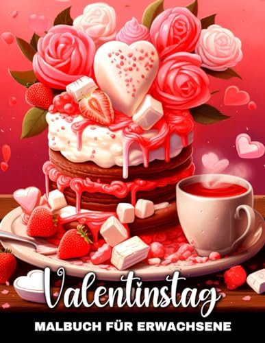 Valentinstag Malbuch für Erwachsene: Valentinstag Malvorlagen für Erwachsene & Senioren mit Bezaubernden Blumen, Herz Illustrationen, Niedlichen Tieren, Romantischen Szenen, Süßen Leckereien und Mehr