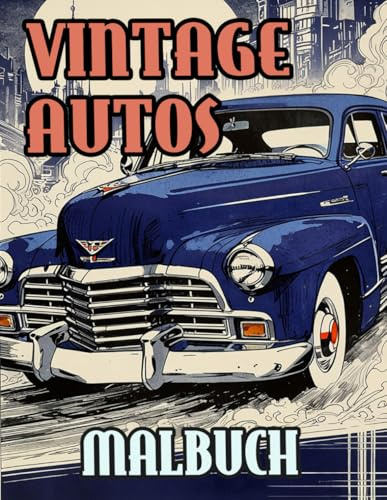 Vintage Autos Malbuch: Färbung Seiten Mit Klassischen Motorwagen Coolen Sportwagen Rennwagen PKW Retro Oldtimern Kraftwagen Antiken Fahrzeugen | ... | Kinder Erwachsene Jugendliche Senioren