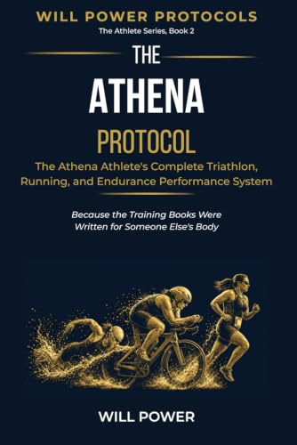 The Athena Protocol: The Athena Athlete's Complete Triathlon, Running, and Endurance Performance System