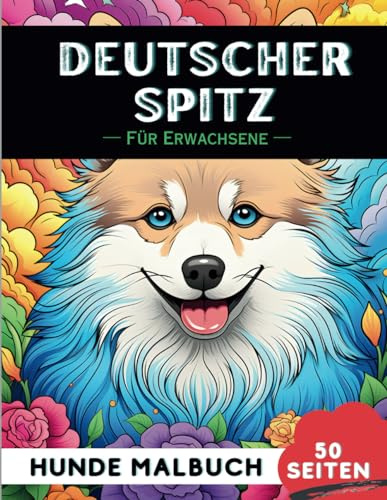 Deutscher Spitz Malbuch für erwachsene: 50 lustige & einzigartige Hunde-Malvorlagen für Therapie, Stressabbau, Entspannung und Achtsamkeit (Schöne Hunde: Verschiedene Rassen, Band 24)