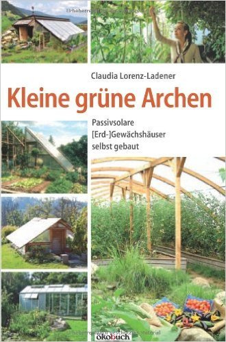 Kleine grüne Archen: Passivsolare (Erd-)Gewächshäuser selbst gebaut ( 29. Mai 2012 )