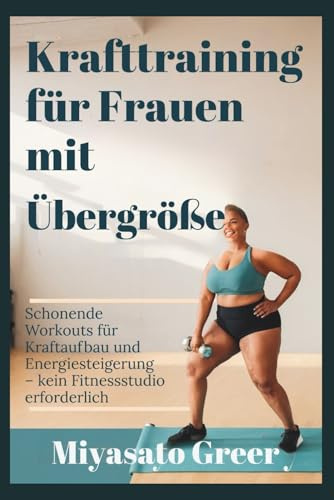 Krafttraining für Frauen mit Übergröße: Schonende Workouts für Kraftaufbau und Energiesteigerung – kein Fitnessstudio erforderlich