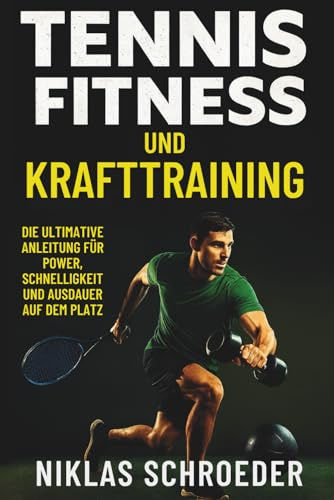 Tennis Fitness und Krafttraining: Die ultimative Anleitung für Power, Schnelligkeit und Ausdauer auf dem Platz (Tennis Fitness & Performance Serie, Band 1)