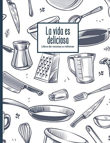 La vida es deliciosa - Libro de recetas a rellenar: Hasta 100 recetas - para los entusiastas de la cocina