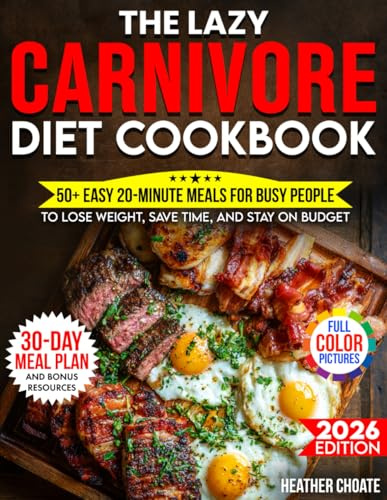 The Lazy Carnivore Diet Cookbook: 50+ Easy 20-Minute Meals for Busy People to Lose Weight, Save Time, and Stay on Budget (Carnivore Diet for Beginners on a Budget)