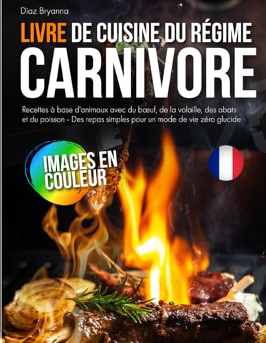 Livre de Cuisine du Régime Carnivore: Recettes à base d'animaux avec du bœuf, de la volaille, des abats et du poisson - Des repas simples pour un mode de vie zéro glucide
