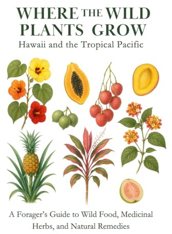 Hawaii and the Tropical Pacific: A Forager’s Guide to Wild Food, Medicinal Herbs, and Natural Remedies (Where the Wild Plants Grow: Illustrated Foraging Guides)