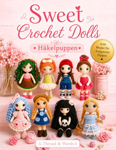 Sweet Crochet Dolls: Gehäkelte Puppen: Amigurumi Häkelpuppen: 8 süße Crochet-Puppen mit Schritt-für-Schritt-Anleitungen und Fotos – Perfekt für Anfänger