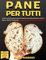Pane per Tutti: Ricette lievitate dolci e salate, segreti e cotture per impasti perfetti. Pane, pizza, focaccia, panettone, pandoro e colomba