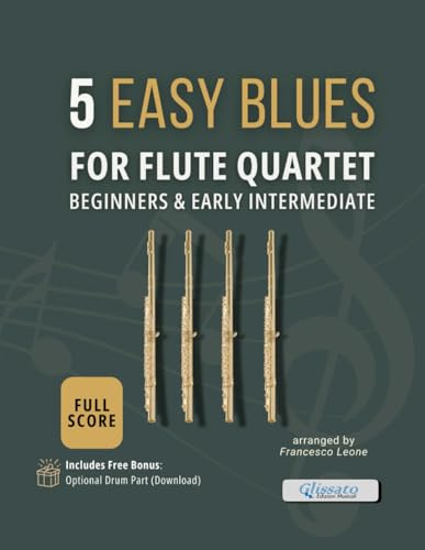 5 Easy Blues for Flute Quartet – Full Score: Authentic Blues Arrangements for Beginners and Early Intermediate Flute Ensemble – Ideal for School ... Jazz Workshops, and Small Group Rehearsals