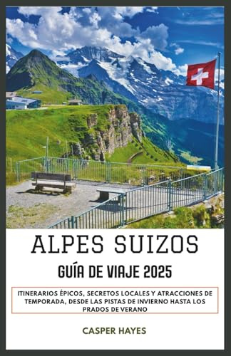 Alpes Suizos Guía de viaje 2025: Itinerarios épicos, secretos locales y atracciones de temporada, desde las pistas de invierno hasta los prados de verano