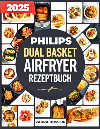 Philips Dual Basket Airfryer Rezeptbuch: Über 300 Köstliche Und Einfache Rezepte Zum Ölfreien Braten, Einschließlich Beilagen, Desserts Und Snacks