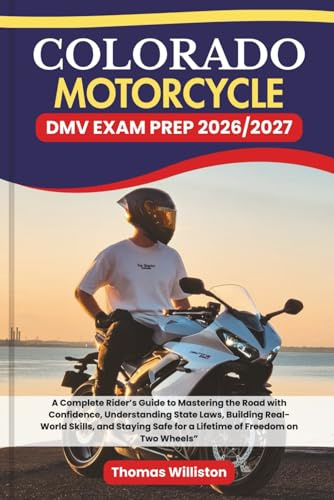 COLORADO Motorcycle DMV EXAM PREP 2026/2027: A Complete Rider’s Guide to Mastering the Road with Confidence, Understanding State Laws, Building ... Safe for a Lifetime of Freedom on Two Wheels”