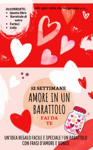 Amore in un barattolo. Fai da te.: Regalo per il partner, frasi d'amore e Bonus in bigliettini per 52 settimane. Affermazioni e saggezza.