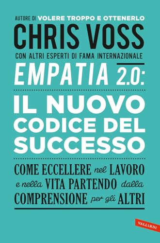Empatia 2.0. Il Nuovo Codice del Successo. Come eccellere nel lavoro e nella vita partendo dalla comprensione per gli altri