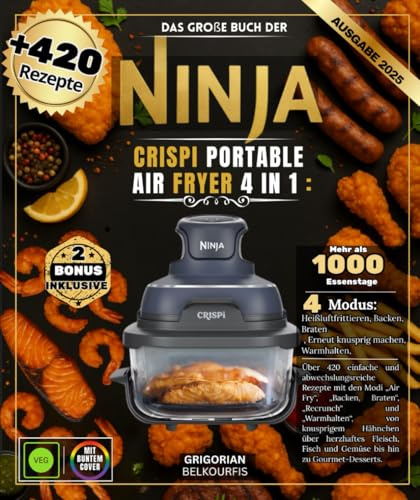 Das große Buch der NINJA CRISPi Portable Air Fryer 4 in 1 4 in 1: Über 420 einfache und abwechslungsreiche Rezepte mit den Modi Air Fry, Backen, ... Fleisch, Fisch und Gemüse bis hin zu