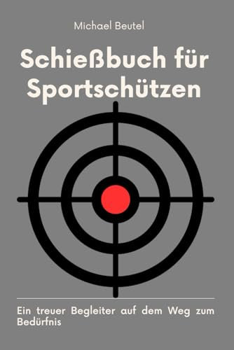 Schießbuch für Sportschützen: Ein treuer Begleiter auf dem Weg zum Bedürfnis (Alles für Sportschützen und Jäger, Band 5)