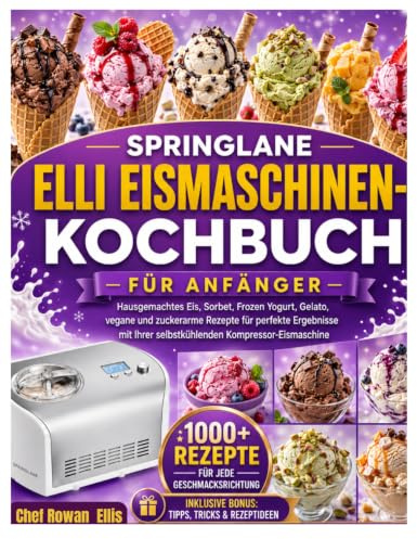 Springlane Elli Eismaschine Kochbuch für Anfänger: Hausgemachtes Eis, Sorbets, Frozen Yogurt, Gelato sowie vegane und zuckerarme Rezepte für perfekte ... selbstkühlenden Eismaschine mit Kompressor