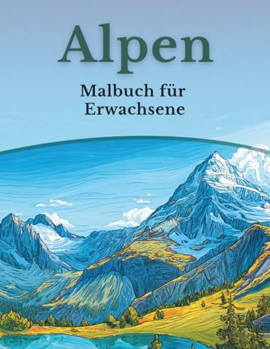 Alpen - Malbuch für Erwachsene: 50 Ausmalbilder: Berglandschaften, Tiere & alpine Motive (Mein Ausmalbuch Deutschland – Landschaften, Tiere & Traditionen)