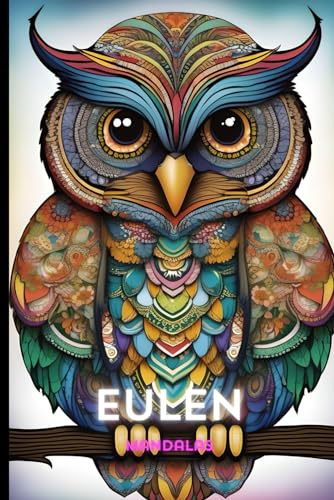 Eulen-Weisheit: Mandala Malbuch für Erwachsene mit 20 Beruhigenden Designs: Kreative Auszeit mit Mystischen Eulenmotiven (Malbücher für Erwachsene, Band 9)