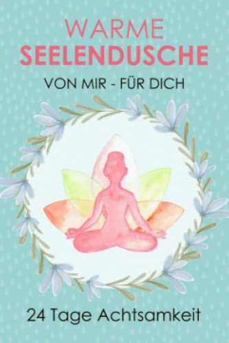 Warme Seelendusche - Von mir für dich: Der Mini Adventskalender für mehr Achtsamkeit und Gelassenheit (German Edition)