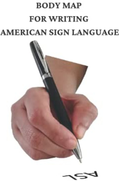 BODY MAP FOR WRITING AMERICAN SIGN LANGUAGE: A practical manual for Deaf interpreters, family members or people who want to communicate with Deaf ... it Now and don't forget to Leave a Comment“””