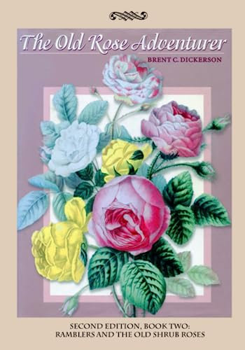 The Old Rose Adventurer Second Edition Book Two: Ramblers and the Old Shrub Roses