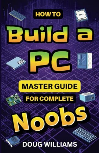 How to Build a PC: Master Guide for Complete Noobs