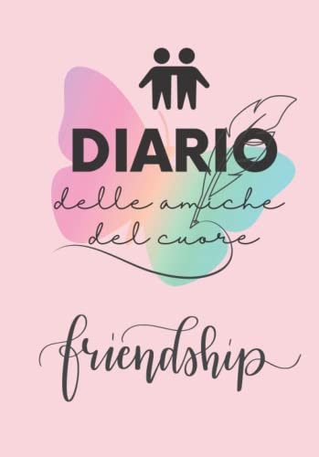 Diario delle amiche del cuore: Diario creato per scambiare pensieri, sentimenti, segreti, con la propria amica del cuore. Interno a colori, 162.