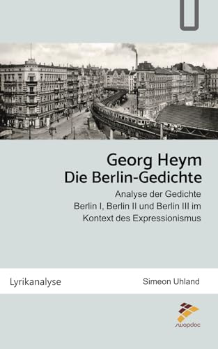Georg Heym: Die Berlin-Gedichte: Analyse der Gedichte Berlin I, Berlin II und Berlin III im Kontext des Expressionismus