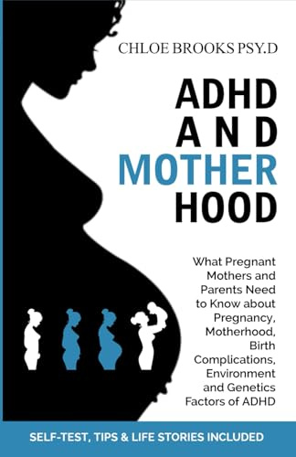 ADHD AND MOTHERHOOD: What Pregnant Mothers and Parents Need to Know about Pregnancy, Motherhood, Birth Complications, Environment and Genetics Factors of ADHD