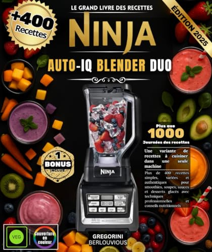Le Grand Livre des Recettes Ninja Auto-iQ Blender Duo : Plus de 400 recettes simples, variées et authentiques pour smoothies, soupes, sauces et ... professionnelles et conseils nutritionnels