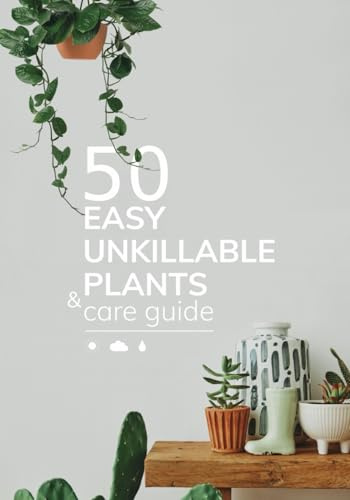 50 Easy Unkillable Plants and Care Guide: Indoor House Plants Care Book for Beginners