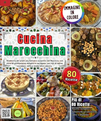 Cucina marocchina: Ricettario dei piatti più famosi e autentici del Marocco, con più di 80 delizie semplici e varie: tagine varie, cous cous, torte e molto altro.
