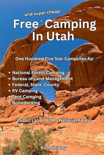 Free and Super Cheap Camping in Utah: One Hundred Five Star Campsites for National Forest Camping, Bureau of Land Management, Federal, State, County, RV Camping, Tent Camping, Boondocking