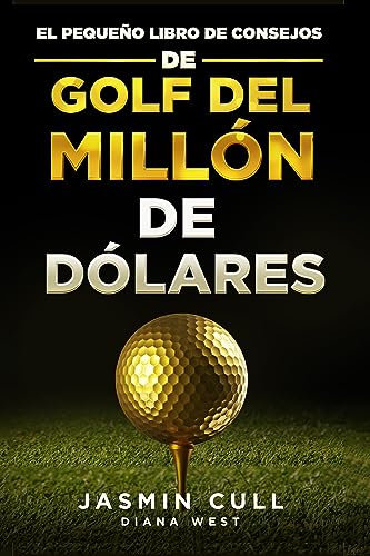 El pequeño libro de consejos de golf del millón de dólares:: 54 de los secretos de golf más revolucionarios en el juego que TODO golfista debería saber pero que NADIE te dirá