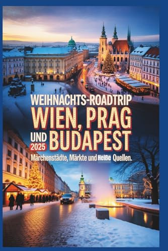 Weihnachts-Roadtrip Wien, Prag und Budapest 2025: Märchenhafte Städte, Märkte und heiße Quellen
