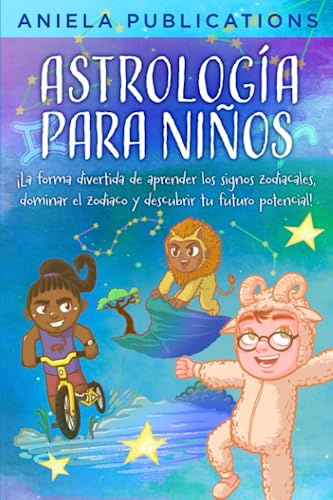 Astrología para Niños: ¡La Forma Divertida de Aprender los Signos Zodiacales, Dominar el Zodiaco y Descubrir Tu Futuro Potencial! (¡Libros para niños ... signos del zodíaco, constelaciones y más!)