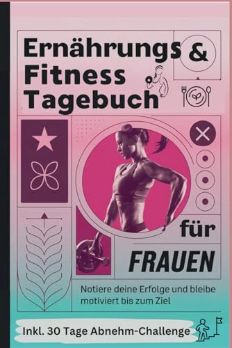 Ernährungs und Fitnesstagebuch für Frauen - Notiere deine Erfolge und bleibe motiviert bis zum Ziel. Inkl. 30 Tage Abnehm-Challenge (Traumhafte Tagebücher, Band 4)