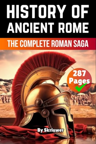 The History of Ancient Rome: The Complete Roman Saga (Books About Italy History)