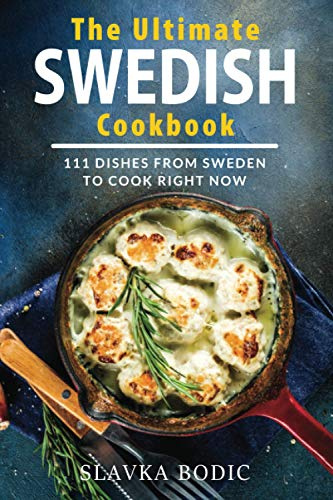 The Ultimate Swedish Cookbook: 111 Dishes From Sweden To Cook Right Now (World Cuisines)