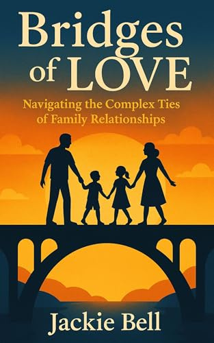 Bridges of Love: Navigating the Complex Ties of Family Relationships